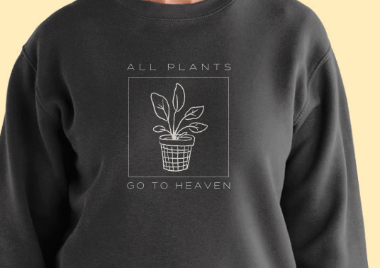 All Plants Go To Heaven Sweatshirt